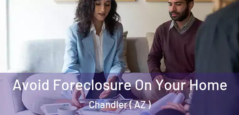  Avoid Foreclosure On Your Home Chandler ( AZ )