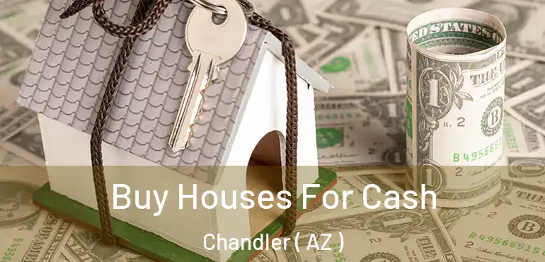  Buy Houses For Cash Chandler ( AZ )