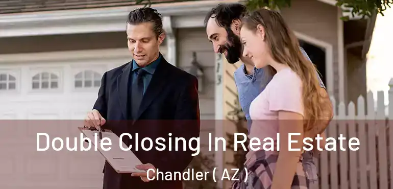  Double Closing In Real Estate Chandler ( AZ )