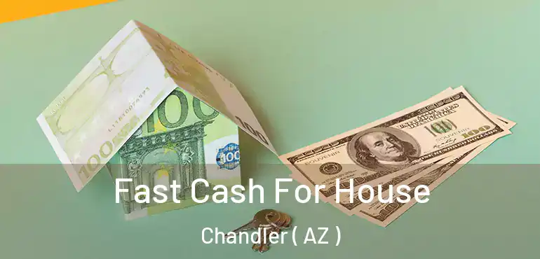  Fast Cash For House Chandler ( AZ )