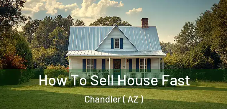 How To Sell House Fast Chandler ( AZ )