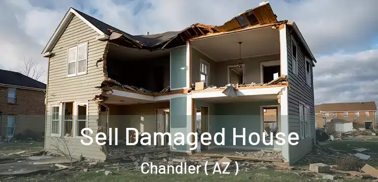  Sell Damaged House Chandler ( AZ )