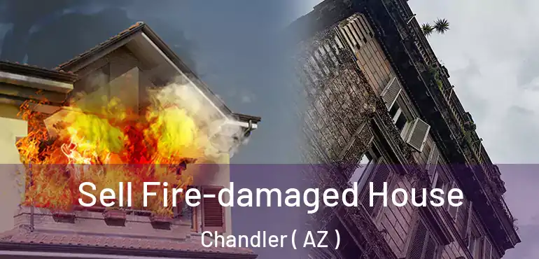  Sell Fire-damaged House Chandler ( AZ )