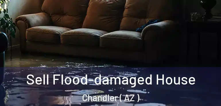  Sell Flood-damaged House Chandler ( AZ )