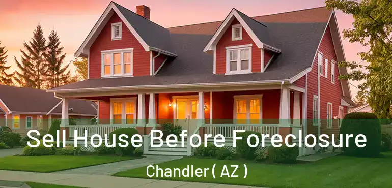  Sell House Before Foreclosure Chandler ( AZ )