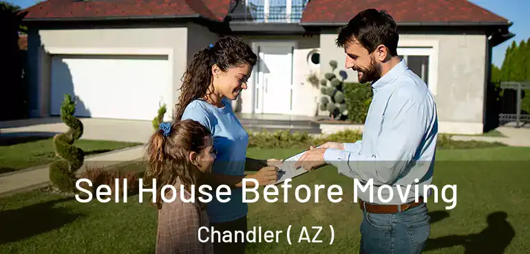  Sell House Before Moving Chandler ( AZ )