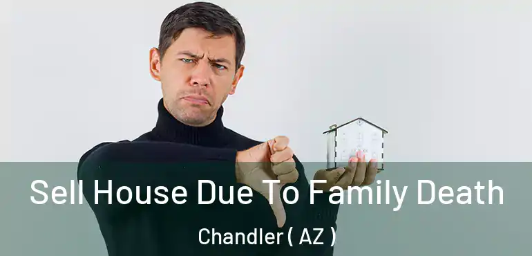  Sell House Due To Family Death Chandler ( AZ )