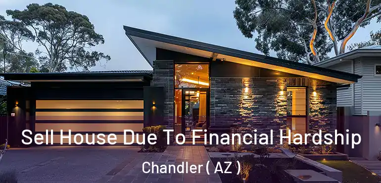  Sell House Due To Financial Hardship Chandler ( AZ )