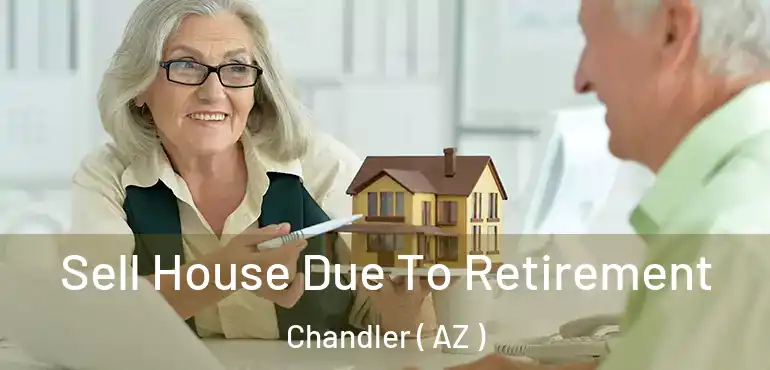  Sell House Due To Retirement Chandler ( AZ )