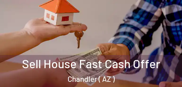  Sell House Fast Cash Offer Chandler ( AZ )