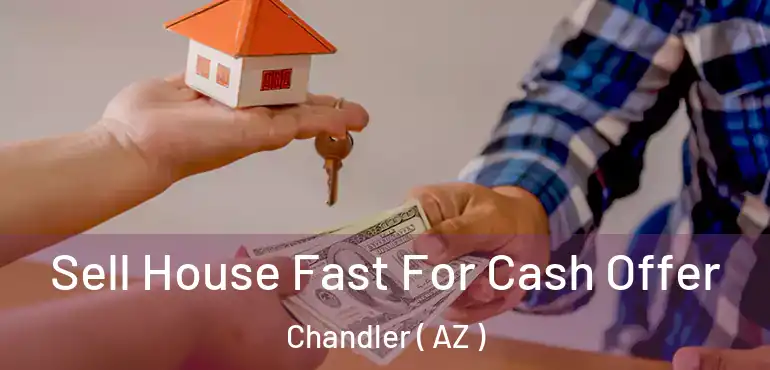  Sell House Fast For Cash Offer Chandler ( AZ )