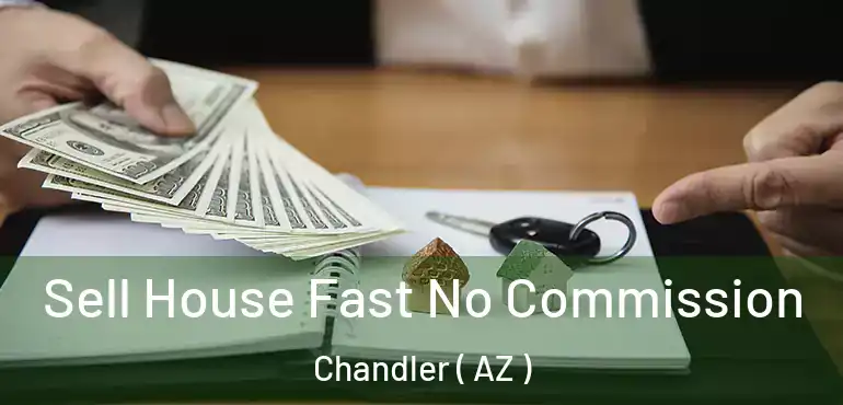  Sell House Fast No Commission Chandler ( AZ )