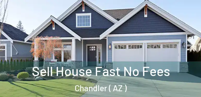  Sell House Fast No Fees Chandler ( AZ )