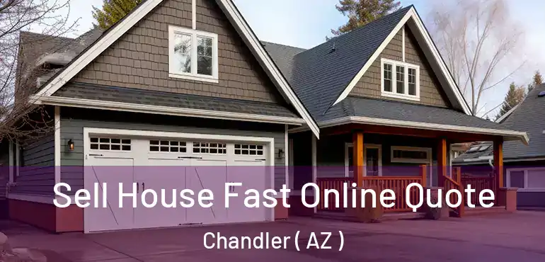  Sell House Fast Online Quote Chandler ( AZ )