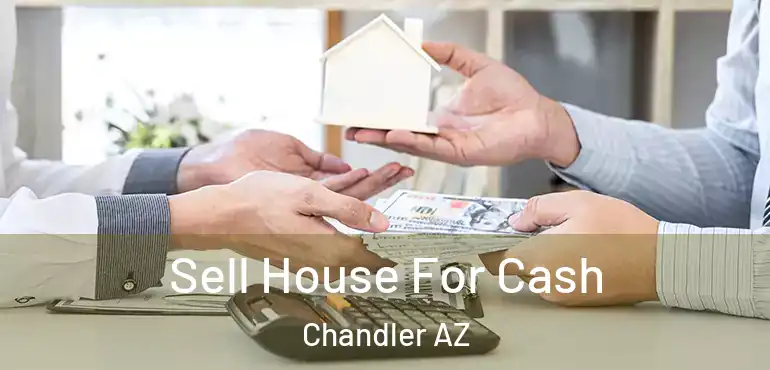  Sell House For Cash Chandler AZ