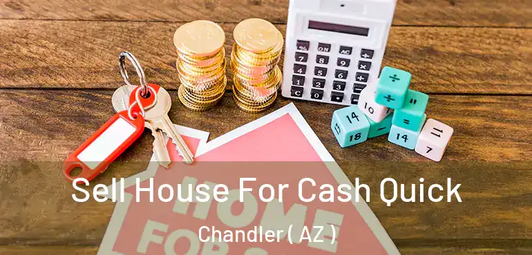  Sell House For Cash Quick Chandler ( AZ )