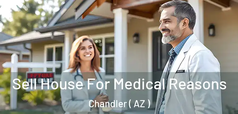  Sell House For Medical Reasons Chandler ( AZ )