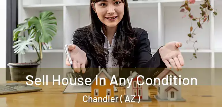  Sell House In Any Condition Chandler ( AZ )