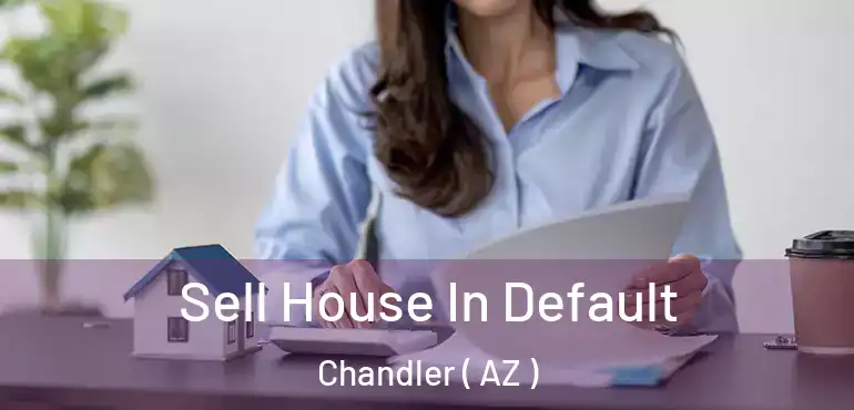  Sell House In Default Chandler ( AZ )