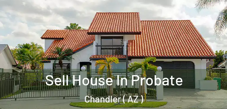  Sell House In Probate Chandler ( AZ )