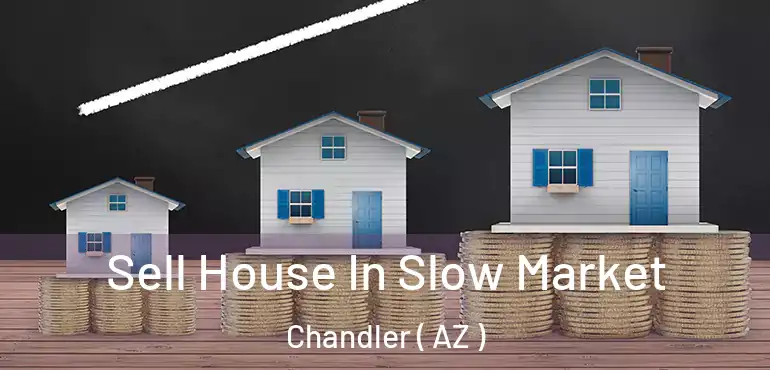  Sell House In Slow Market Chandler ( AZ )
