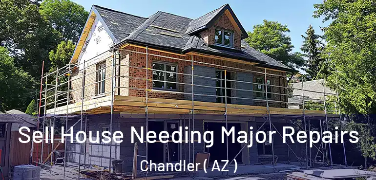  Sell House Needing Major Repairs Chandler ( AZ )