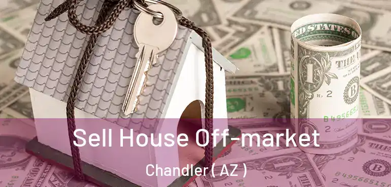  Sell House Off-market Chandler ( AZ )