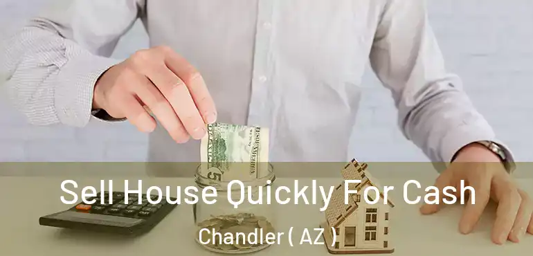  Sell House Quickly For Cash Chandler ( AZ )