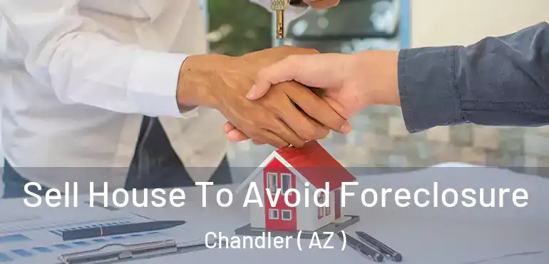  Sell House To Avoid Foreclosure Chandler ( AZ )