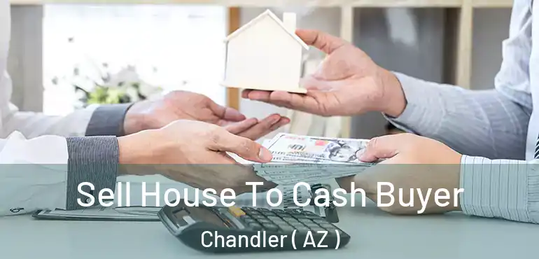  Sell House To Cash Buyer Chandler ( AZ )