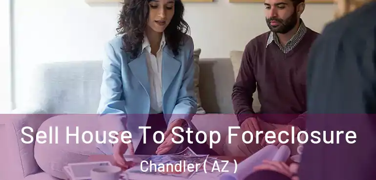  Sell House To Stop Foreclosure Chandler ( AZ )