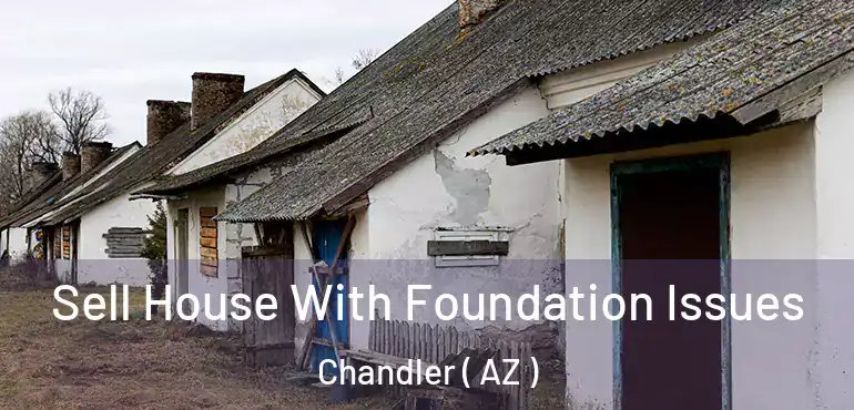  Sell House With Foundation Issues Chandler ( AZ )