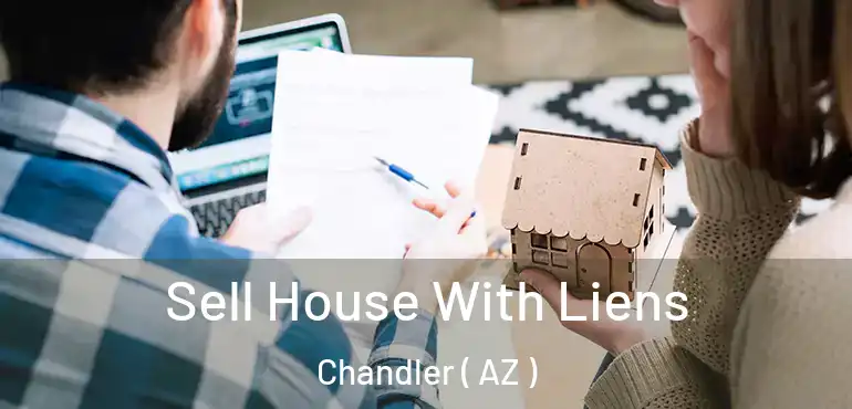  Sell House With Liens Chandler ( AZ )