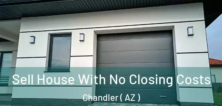  Sell House With No Closing Costs Chandler ( AZ )