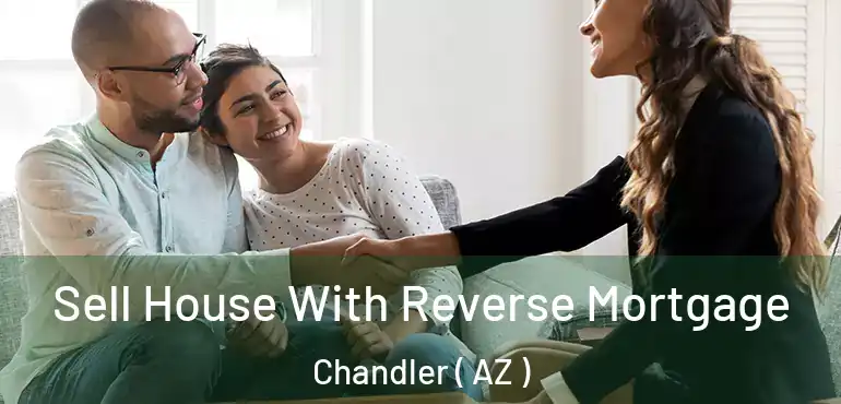  Sell House With Reverse Mortgage Chandler ( AZ )