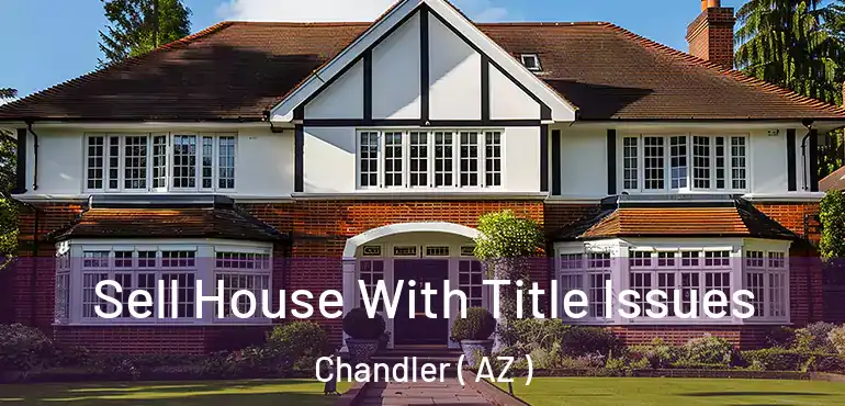  Sell House With Title Issues Chandler ( AZ )