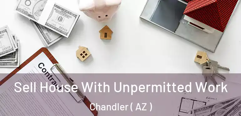  Sell House With Unpermitted Work Chandler ( AZ )