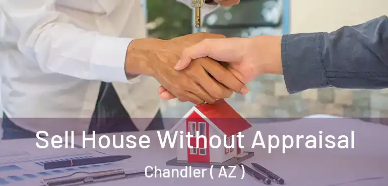  Sell House Without Appraisal Chandler ( AZ )