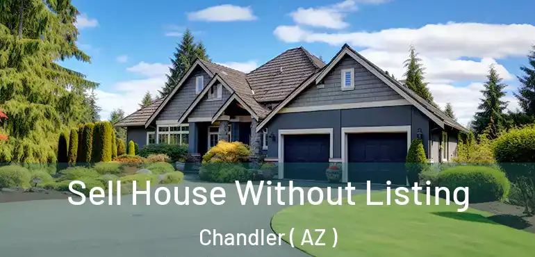  Sell House Without Listing Chandler ( AZ )