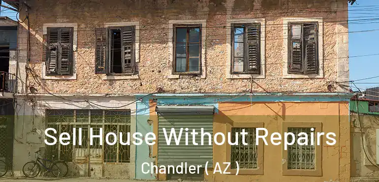  Sell House Without Repairs Chandler ( AZ )