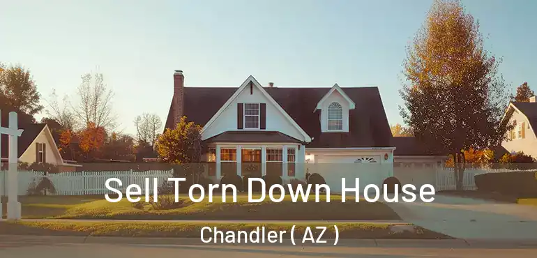  Sell Torn Down House Chandler ( AZ )