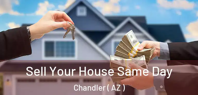  Sell Your House Same Day Chandler ( AZ )