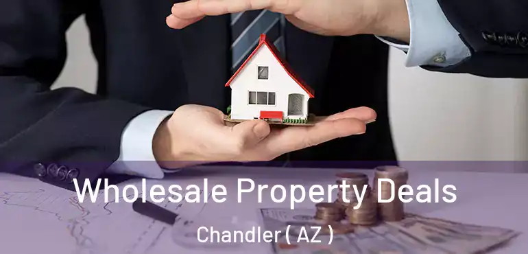  Wholesale Property Deals Chandler ( AZ )