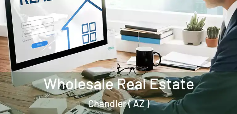  Wholesale Real Estate Chandler ( AZ )
