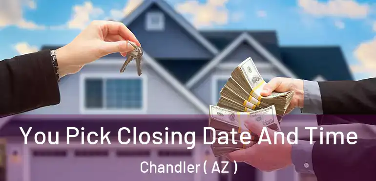  You Pick Closing Date And Time Chandler ( AZ )